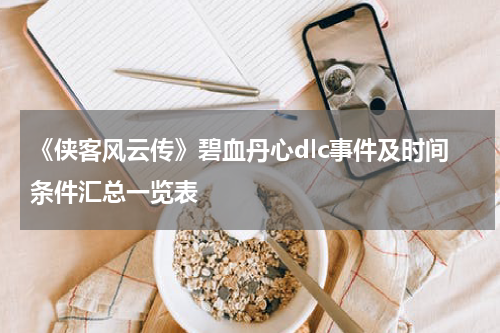 《侠客风云传》碧血丹心dlc事件及时间条件汇总一览表