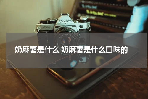 奶麻薯是什么 奶麻薯是什么口味的