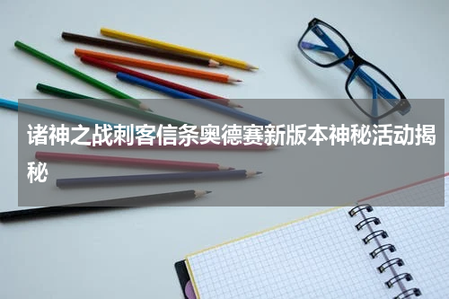 诸神之战刺客信条奥德赛新版本神秘活动揭秘