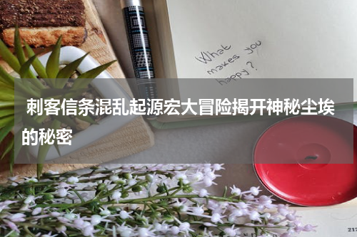  刺客信条混乱起源宏大冒险揭开神秘尘埃的秘密