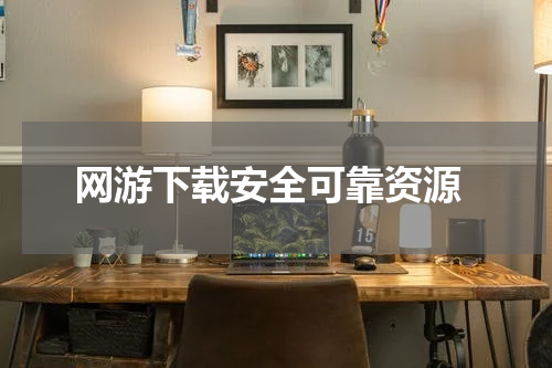  网游下载安全可靠资源