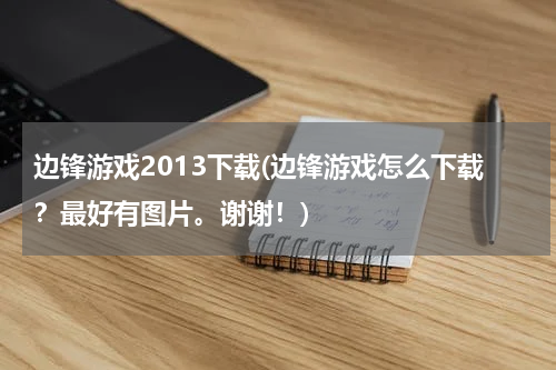 边锋游戏2013下载(边锋游戏怎么下载?最好有图片。谢谢!)