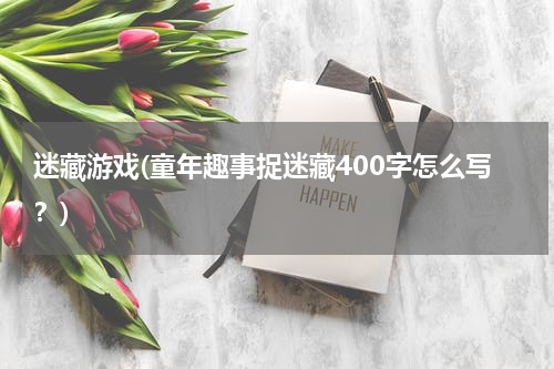 迷藏游戏(童年趣事捉迷藏400字怎么写？)