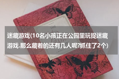 迷藏游戏(10名小孩正在公园里玩捉迷藏游戏.那么藏着的还有几人呢?抓住了2个)